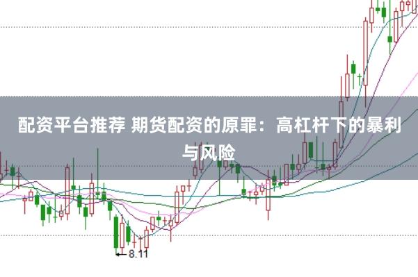 配资平台推荐 期货配资的原罪：高杠杆下的暴利与风险